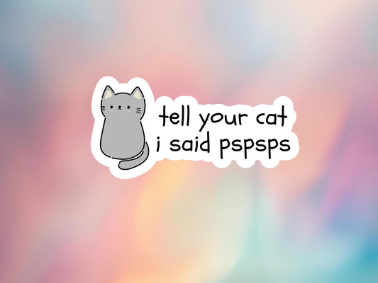 Tell Your Cat I said pspsps Sticker