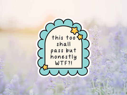 This Too Shall Pass But Honestly WTF Sticker