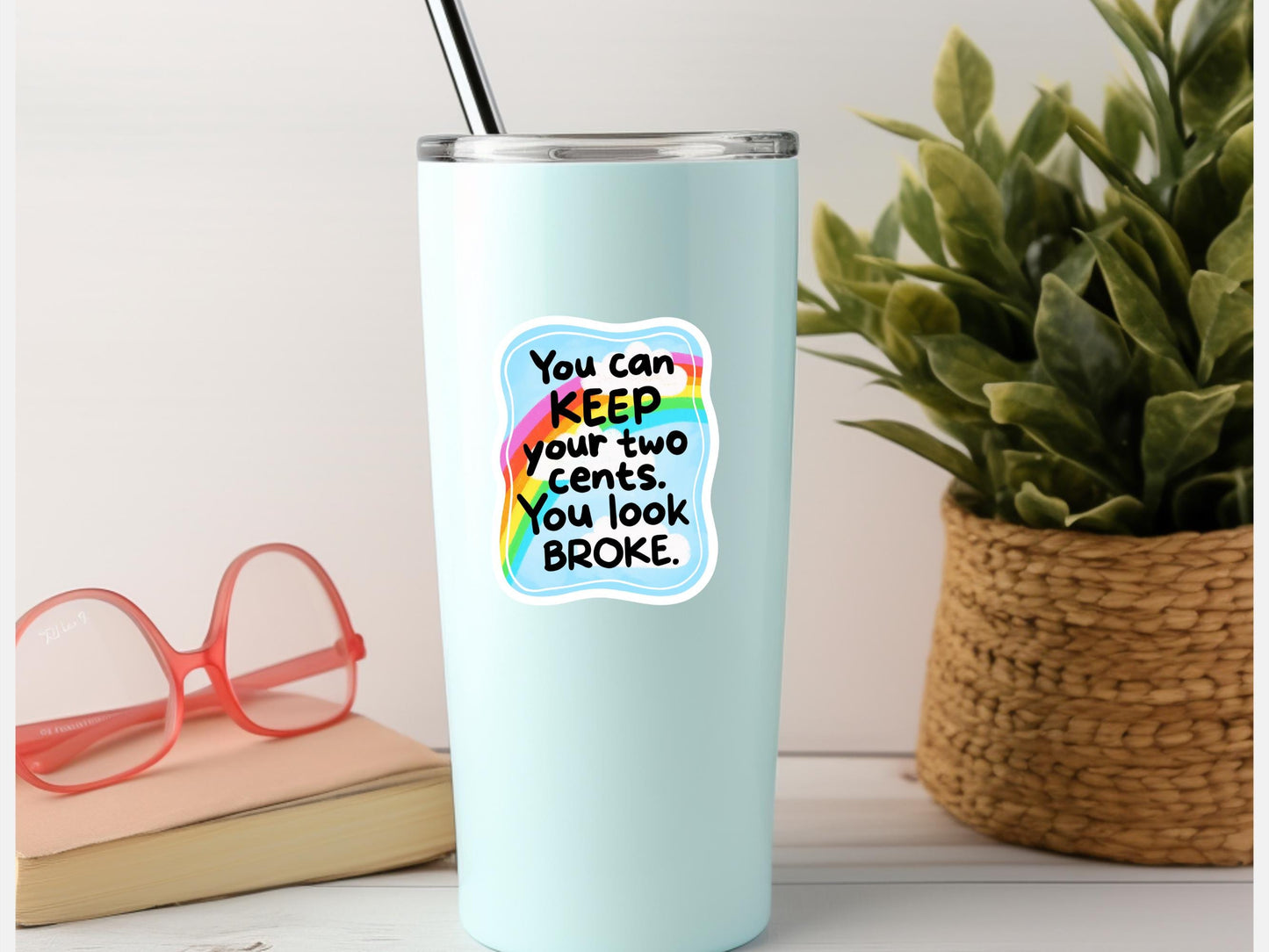 You Can Keep Your Two Cents You Look Broke Sticker