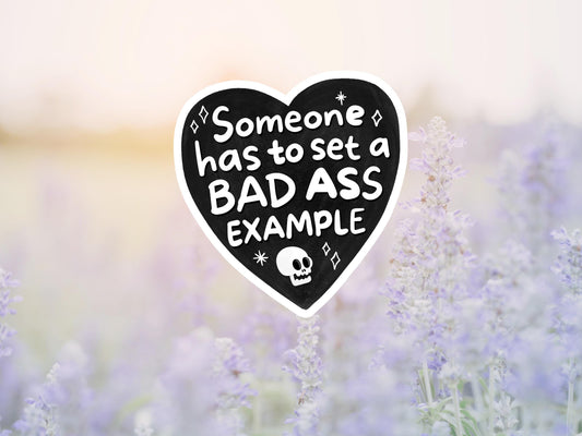 Someone Has To Set A Bad Ass Example Heart Sticker