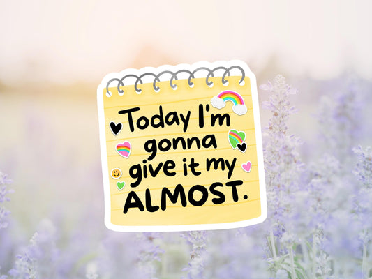 Today I'm Gonna Give It My Almost Sticker