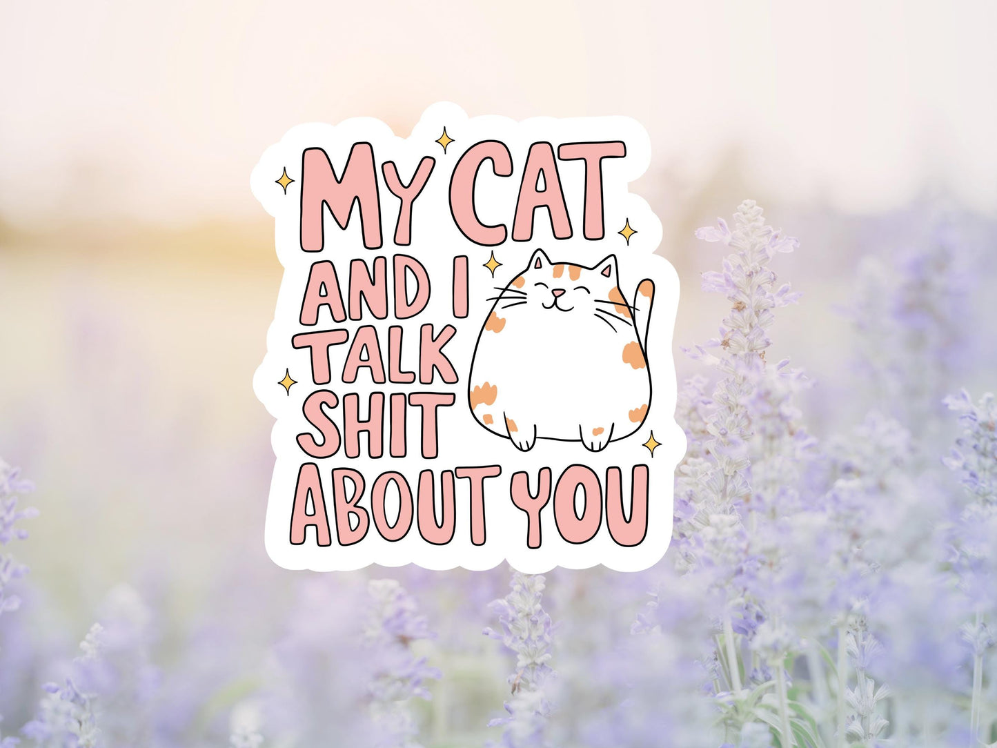 My Cat and I Talk Shit About You Sticker