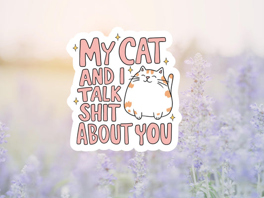 My Cat and I Talk Shit About You Sticker