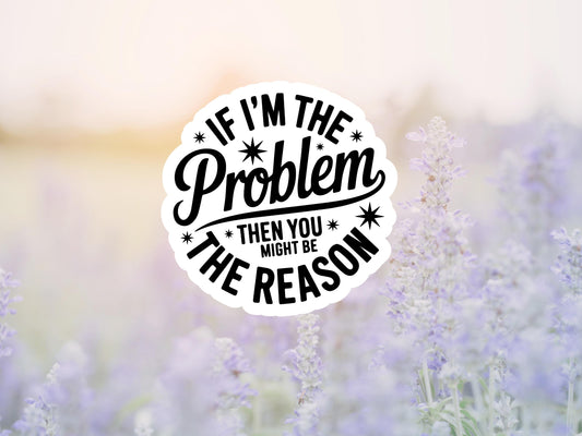 If I'm The Problem Sticker