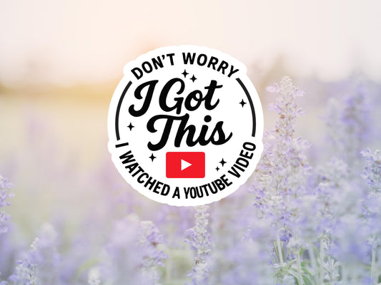 Don't Worry I Got This I Watched a Video Sticker