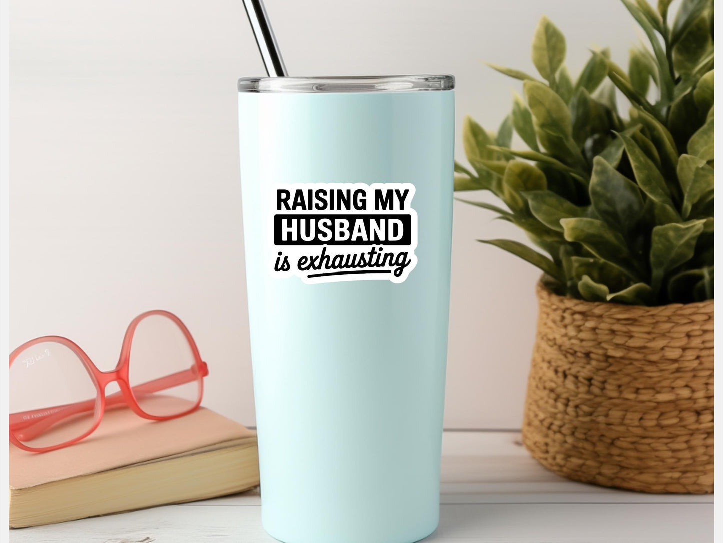 Raising My Husband Is Exhausting Sticker