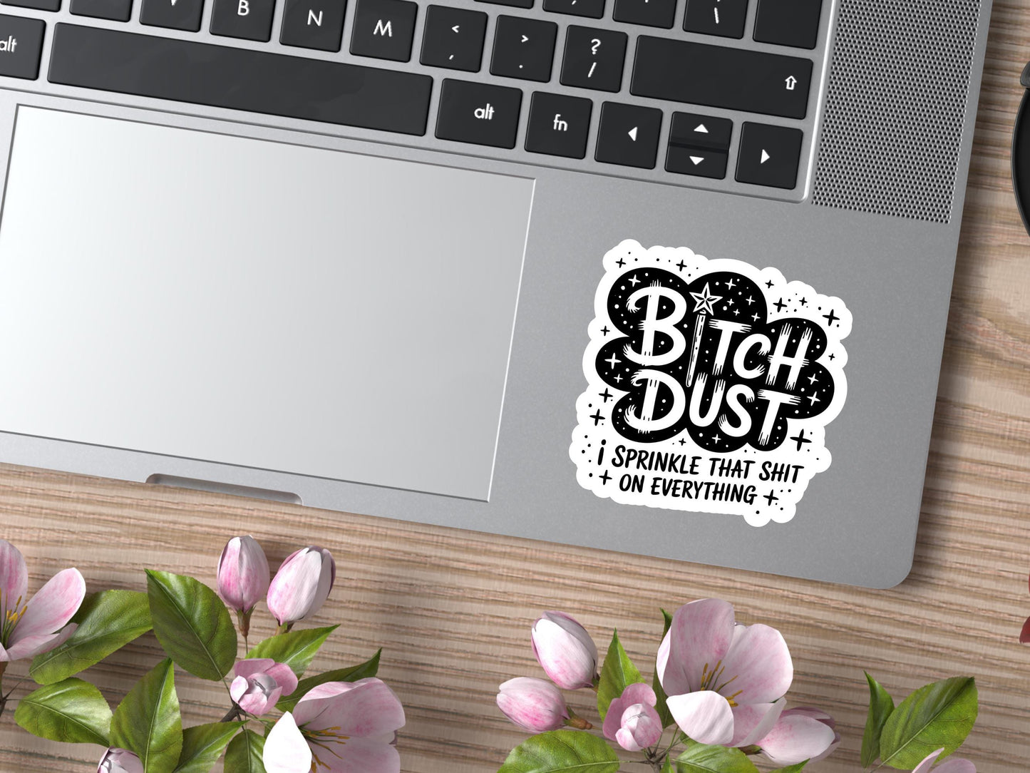 Bitch Dust I Sprinkle That Sh*t on Everything Sticker