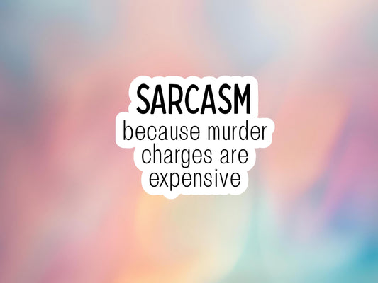 Sarcasm Because Murder Charges Are Expensive Sticker
