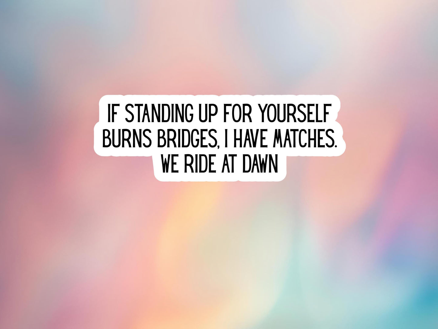 If Standing Up For Yourself Burns Bridges  Sticker