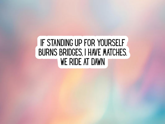 If Standing Up For Yourself Burns Bridges  Sticker