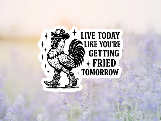 Live Today Like You're Getting Fried Tomorrow Chicken Sticker