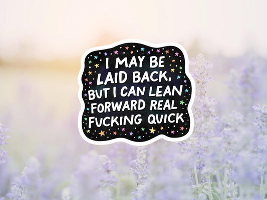 I May Be Laid Back But I Can Lean Forward Real Fucking Quick Sticker