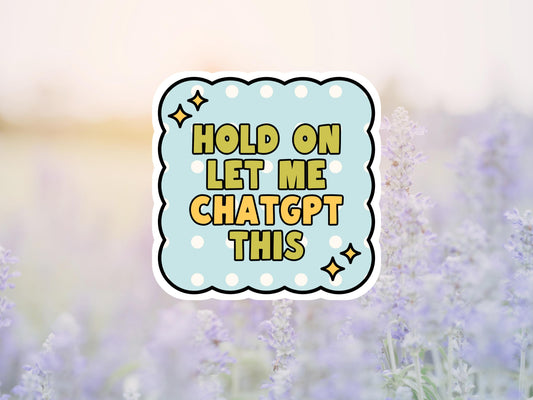 Hold On Let Me Chat GPT This Sticker