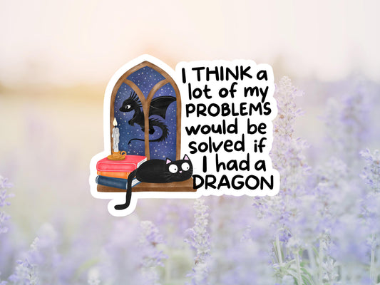 I Think A Lot Of My Problems Would Be Solved If I Had a Dragon Sticker