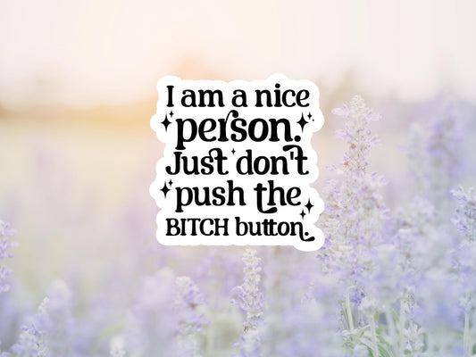 I Am A Nice Person, Just Don't Push The Bitch Button Sticker