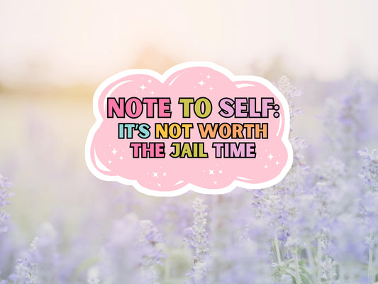 Note To Self, It's Not Worth The Jail Time Sticker