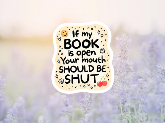 If My Book Is Open Your Mouth Should Be Shut Sticker