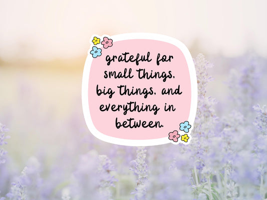 Grateful For Small Things and Everything In Between Sticker