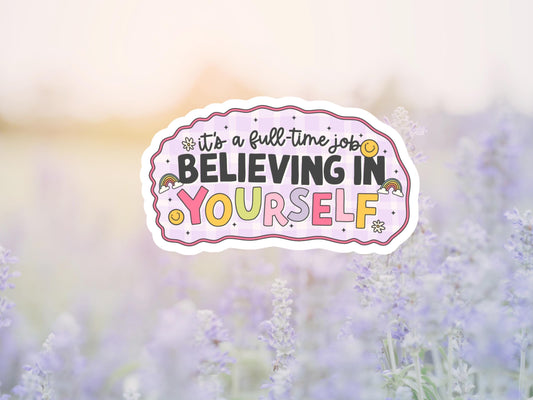 It's A Full Time Job Believing In Yourself Sticker