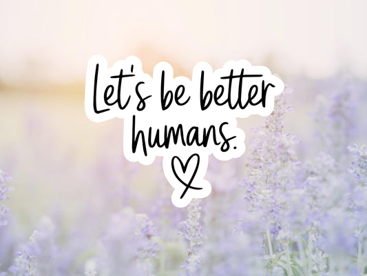 Let's Be Better Humans Sticker