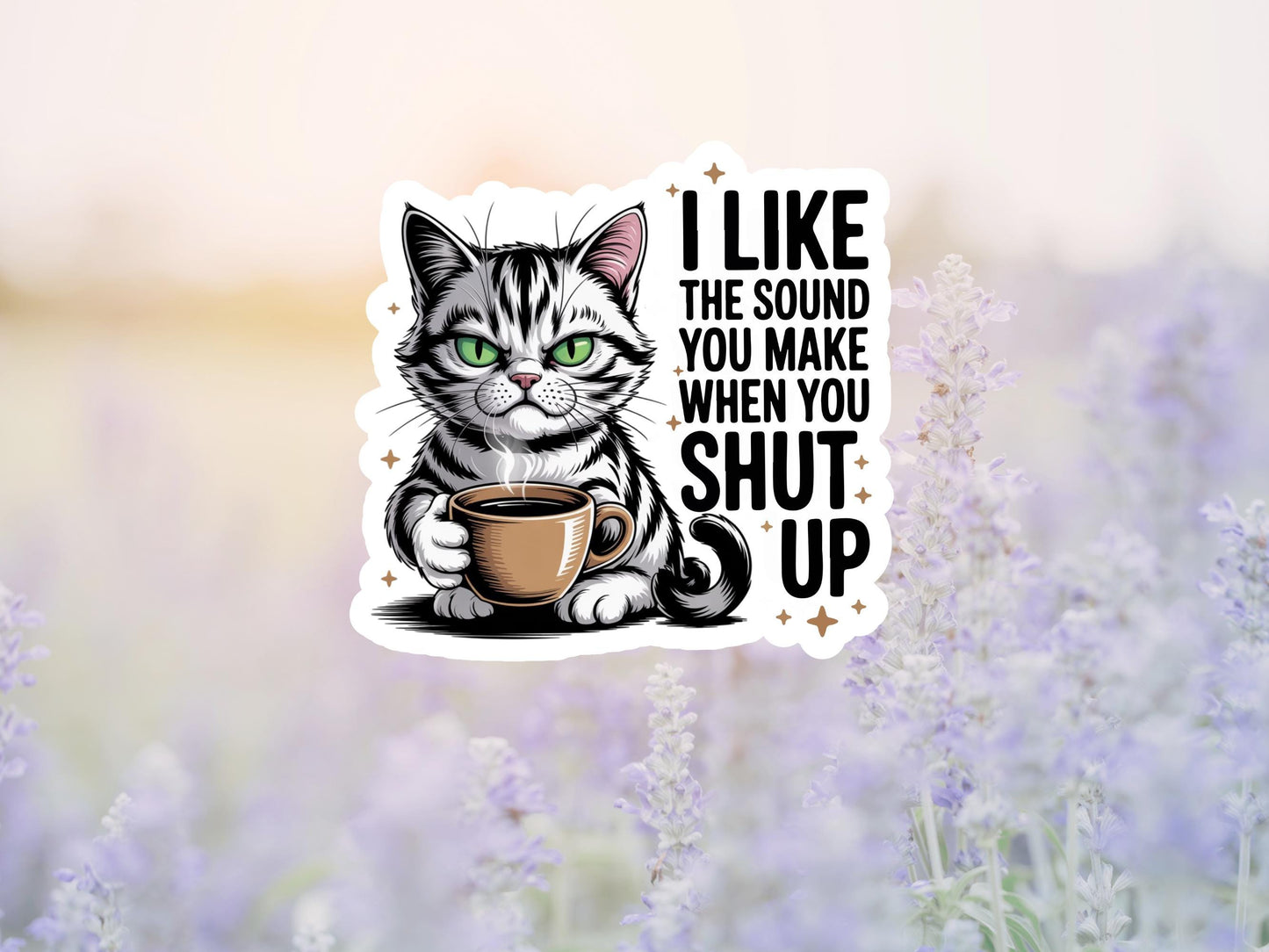 I Like The Sound You Make When You Shut Up Cat Sticker