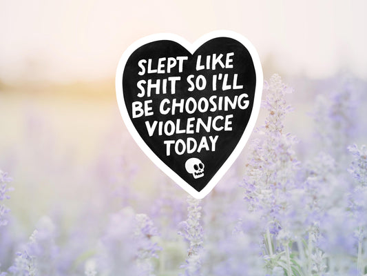 Slept Like Shit So I'll Be Choosing Violence Today Sticker