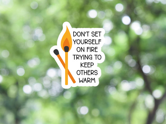 Don't Set Yourself On Fire Trying To Keep Other's Warm Sticker