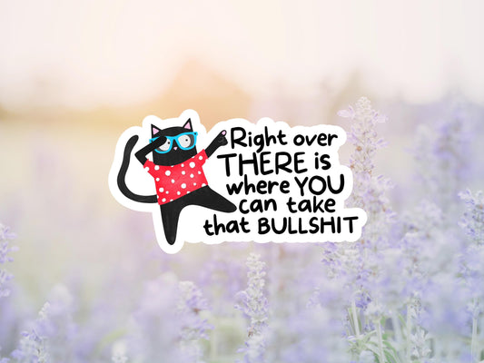 Right Over There Is Where You Can Take That Bullshit Sticker