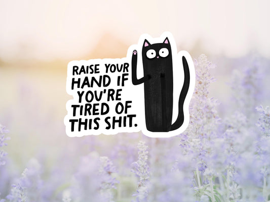 Raise Your Hand If You're Tired Of This Shit Cat Sticker