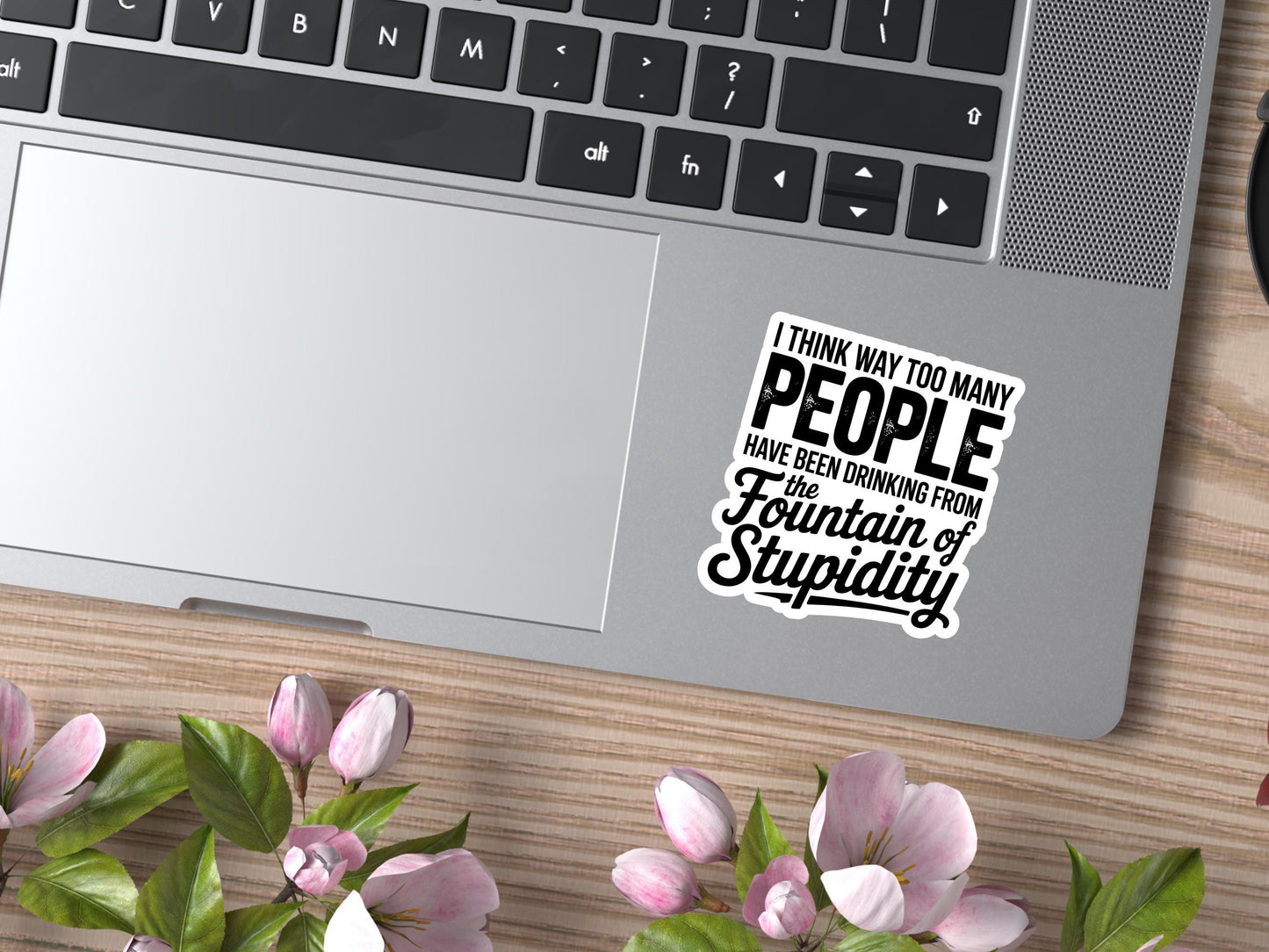 I Think Way Too Many People Have Been Drinking From The Fountain Of Stupidity Sticker