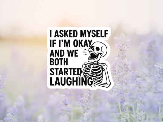 I Asked Myself If I'm Ok And We Both Started Laughing Skeleton Sticker