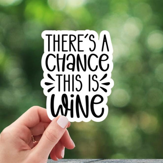There's A Chance This Is Wine Sticker