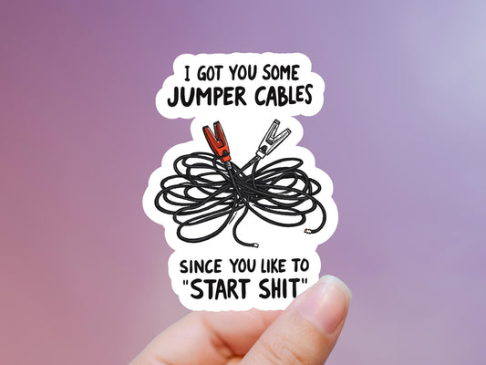 I Got You Some Jumper Cables Since You Like To Start Shit Sticker