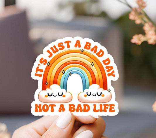 It's Just A Bad Day Not A Bad Life Sticker