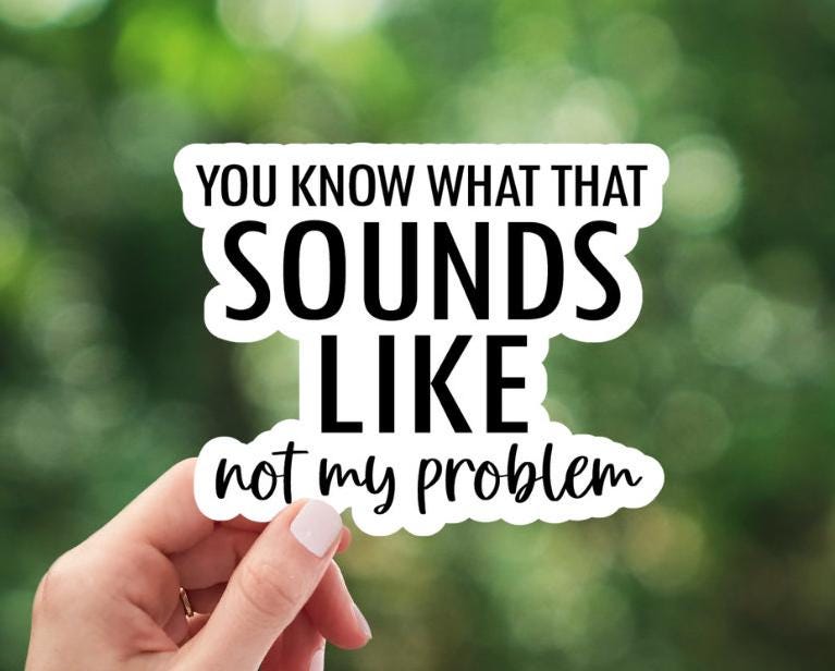 You Know What That Sounds Like Not My Problem Sticker