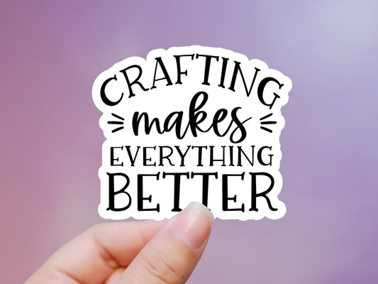 Crafting Makes Everything Better Sticker
