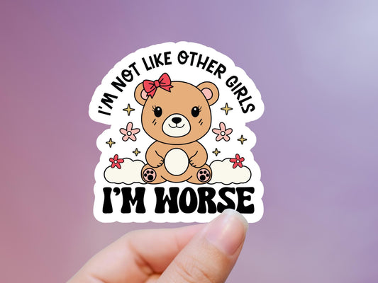 I'm Not Like Other Girls, I'm Worse Sticker, Brown Bear Sticker
