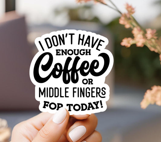 I Don't Have Enough Coffee Or Middle Fingers For Today Sticker