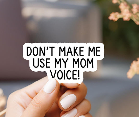 Don't Make Me Use My Mom Voice Sticker