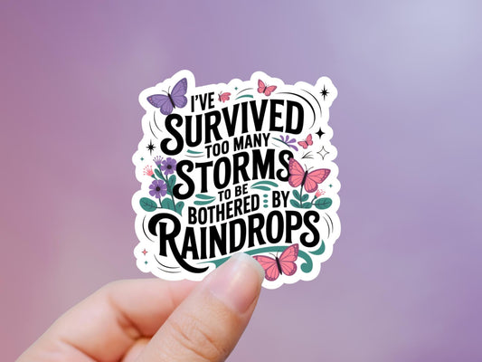 I've Survived Too Many Storms To Be Bothered By Raindrops Sticker