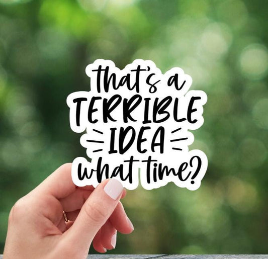 That's A Terrible Idea, What Time Sticker