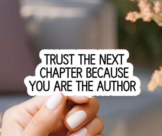 Trust The Next Chapter Because You Are The Author Sticker