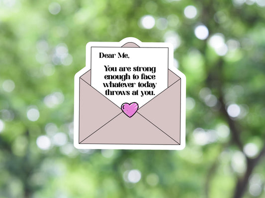 Dear Me You Are Strong Enough to Face Whatever Throws At You Today Sticker