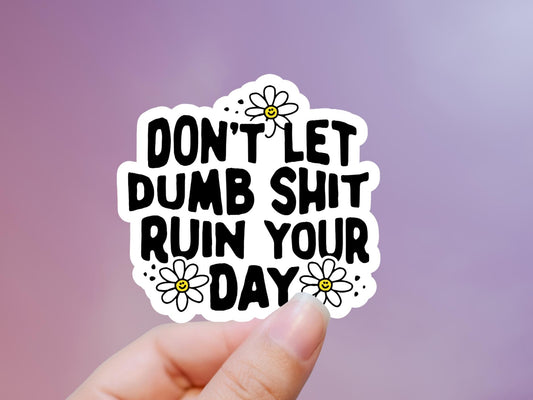 Don't Let Dumb Shit Ruin Your Day Sticker