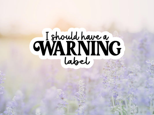 I Should Have A Warning Label Sticker