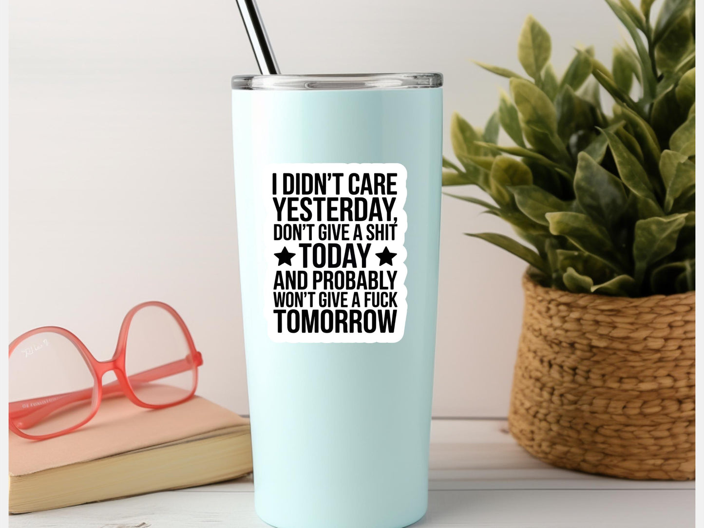I Didn't Care Yesterday, Don't Give A Shit Today Sticker