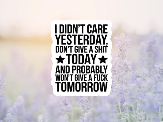 I Didn't Care Yesterday, Don't Give A Shit Today Sticker