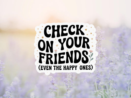 Check On Your Friends, Even The Happy Ones Sticker