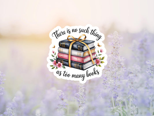 There Is No Such Thing As Too Many Books Sticker