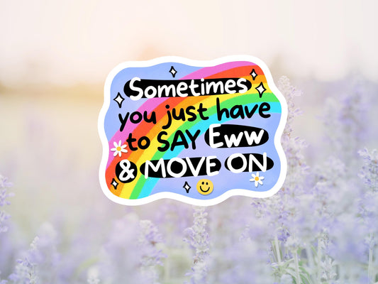 Sometimes You Just Have To Say Eww And Move On Sticker